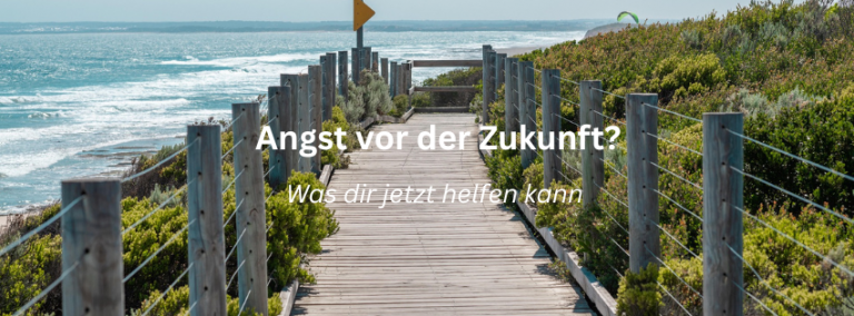 Angst vor der Zukunft. Was dir jetzt helfen kann.